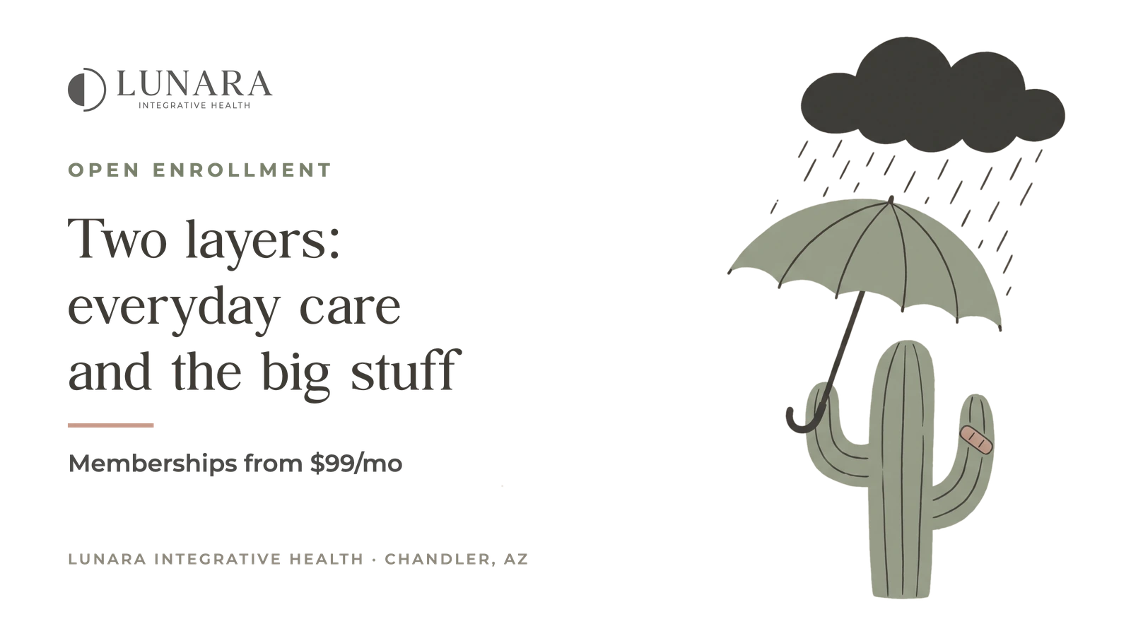 Two layers: everyday care and the big stuff. Illustration of a saguaro cactus with a bandage on one arm, holding an umbrella under a rain cloud. Memberships from $99 a month at Lunara Integrative Health in Chandler, AZ.